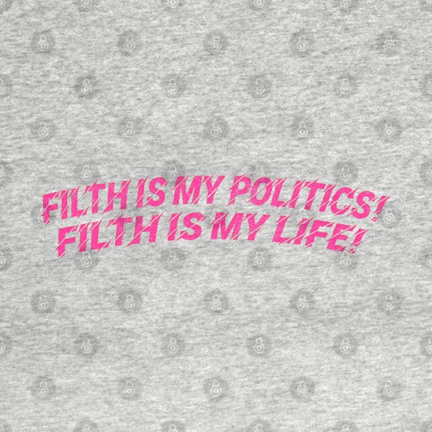 Filth is my politics! Filth is my life! Divine Quote by DankFutura